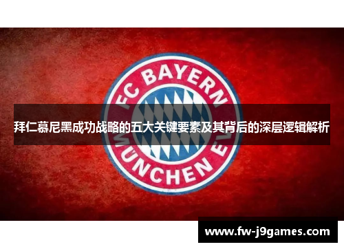 拜仁慕尼黑成功战略的五大关键要素及其背后的深层逻辑解析 拜仁慕尼黑成功战略的五大关键要素及其背后的深层逻辑解析