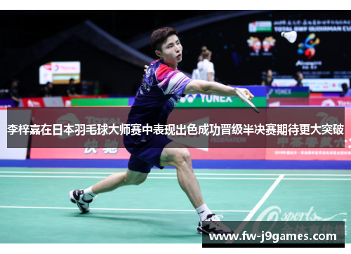 李梓嘉在日本羽毛球大师赛中表现出色成功晋级半决赛期待更大突破