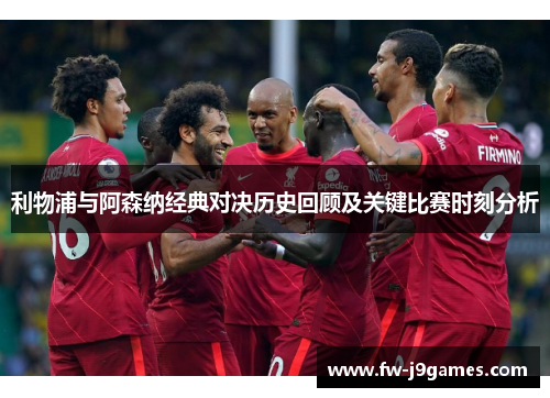 利物浦与阿森纳经典对决历史回顾及关键比赛时刻分析 利物浦与阿森纳经典对决历史回顾及关键比赛时刻分析