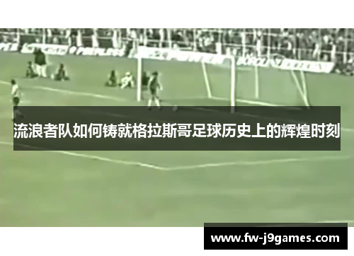 流浪者队如何铸就格拉斯哥足球历史上的辉煌时刻