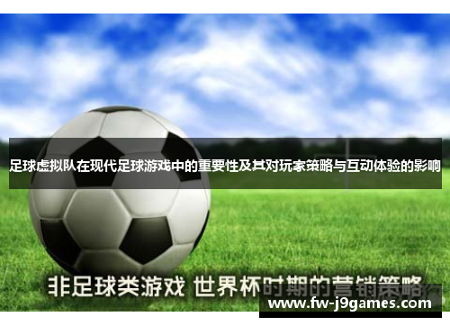 足球虚拟队在现代足球游戏中的重要性及其对玩家策略与互动体验的影响
