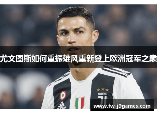 尤文图斯如何重振雄风重新登上欧洲冠军之巅