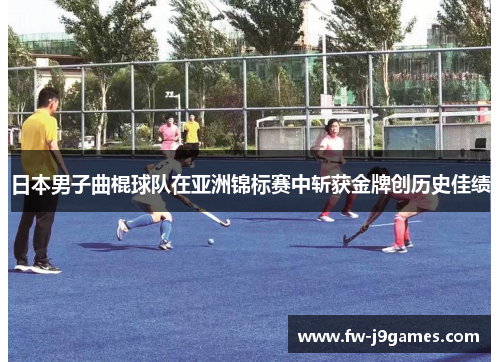 日本男子曲棍球队在亚洲锦标赛中斩获金牌创历史佳绩