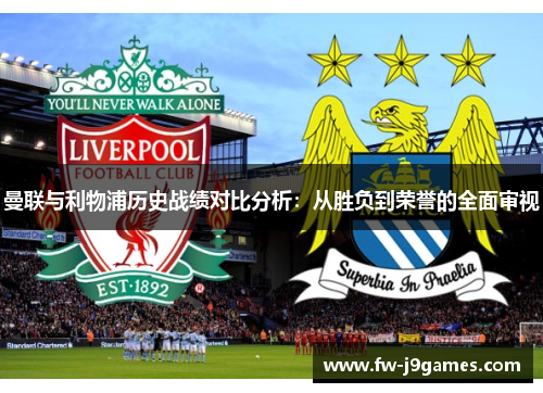 曼联与利物浦历史战绩对比分析：从胜负到荣誉的全面审视