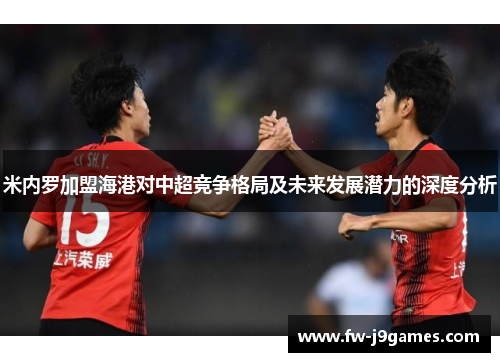 米内罗加盟海港对中超竞争格局及未来发展潜力的深度分析