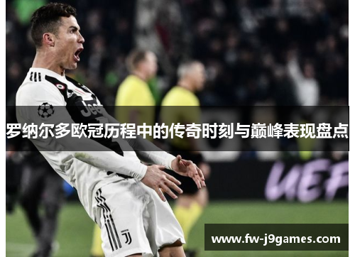 罗纳尔多欧冠历程中的传奇时刻与巅峰表现盘点